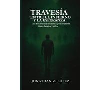 TRAVESÍA ENTRE EL INFIERNO Y LA ESPERANZA: Una historia real desde el Tapon del Darién hasta Estados Unidos