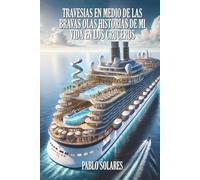 TRAVESIAS EN MEDIO DE LAS BRAVAS OLAS HISTORIAS DE MI VIDA EN LOS CRUCEROS