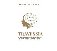 Travessia: O caminho da mulher que deixa de se abandonar .