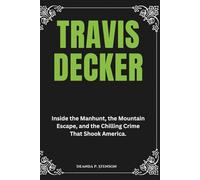 Travis Decker: Inside the Manhunt, the Mountain Escape, and the Chilling Crime That Shook America.