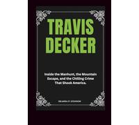 Travis Decker: Inside the Manhunt, the Mountain Escape, and the Chilling Crime That Shook America.