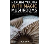 Travis Eric True Eira Healing Trauma with Magic Mushrooms (Tascabile)
