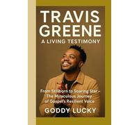 Travis Greene A Living Testimony: From Stillborn to Soaring Star - The Miraculous Journey of Gospel’s Resilient Voice