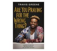 Travis Greene Are You Praying for the Wrong Thing? (Copertina rigida)