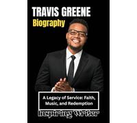 TRAVIS GREENE BIOGRAPHY: “A Legacy of Service: Faith, Music, and Redemption”