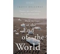Travis Holloway How to Live at the End of the World (Tascabile)