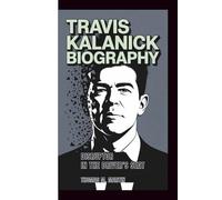 TRAVIS KALANICK BIOGRAPHY: Disruptor in the Driver's Seat