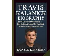 TRAVIS KALANICK BIOGRAPHY: From Ouster to Opportunity - How Kalanick Found His Way Back Into Uber’s Self-Driving Dreams