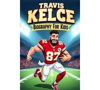 Travis Kelce Biography For Kids: The Inspiring Story of His Life, Football Journey, and Super Bowl Success
