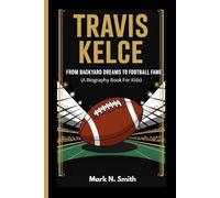 TRAVIS KELCE: From Backyard Dreams to Football Fame (A Biography Book for Kids)