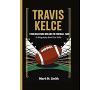 TRAVIS KELCE: From Backyard Dreams to Football Fame (A Biography Book for Kids)