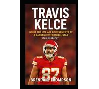 Travis Kelce: Inside the Life and Achievements of a Kansas City Football Star (Fan Biography)