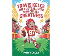 TRAVIS KELCE: THE FOOTBALL STAR WHO CHASED GREATNESS: How a Big-Hearted Kid from Ohio Rose to NFL Fame, Broke Records, and Inspired the World
