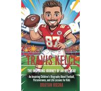 Travis Kelce: The Inspiring Journey of an NFL Star: An Inspiring Children's Biography About Football, Perseverance, and Life Lessons for Kids