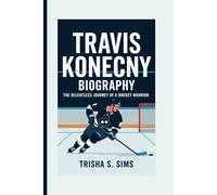 TRAVIS KONECNY BIOGRAPHY: The Relentless Journey of a Hockey Warrior