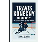 TRAVIS KONECNY BIOGRAPHY: The Relentless Journey of a Hockey Warrior