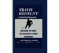 TRAVIS KONECNY BIOGRAPHY: Unleashing the Power - The Evolution of a Hockey Phenomenon