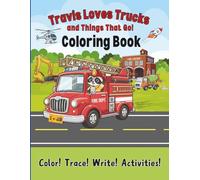 Travis Loves Trucks and Things That Go! Coloring Book: Color! Trace! Write! Activities!