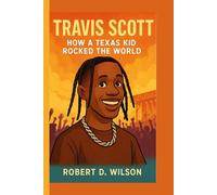 TRAVIS SCOTT KIDS BIOGRAPHY: How a Texas Kid Rocked the World