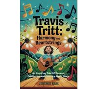 Travis Tritt: Harmony and Heartstrings: An Inspiring Tale of Dreams, Dedication, and Country Music Glory