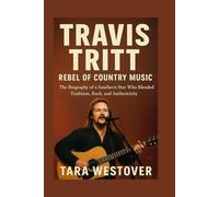 TRAVIS TRITT: REBEL OF COUNTRY MUSIC: the biography of a southern star who blended tradition, rock, and authenticity