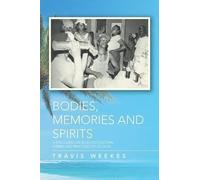 Travis Weekes Bodies, Memories and Spirits (Tascabile)
