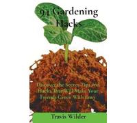 Travis Wilder 94 Gardening Hacks (Copertina rigida)