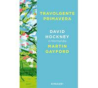 Travolgente primavera. David Hockney in Normandia - Hockney David, Gayford...