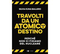 Travolti da un atomico destino. Perché non ci fidiamo del nucleare