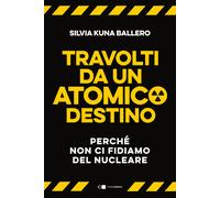Travolti da un atomico destino. Perché non ci fidiamo del nucleare - Balle...