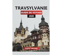 TRAVSYLVANIE Guide de voyage 2026: La Transylvanie à découvert : explorez d'anciens châteaux, des villages et le cœur de l'histoire de la Roumanie