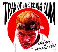TRAXMAN VS JAPANESE JUKE - TRAX OF THE RISING SUN
