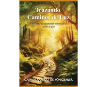 Trazando Caminos de Luz: Descubre tu despertar espiritual y halla la paz