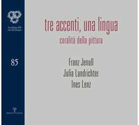 Tre accenti, una lingua. Coralità della pittura. Franz Jenull, Julia Landrichter, Ines Lenz. Ediz. illustrata