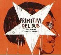 Tre Allegri Ragazzi - Primitivi Del Dub