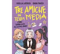 Tre amiche in terza media. Come sopravvivere all'ultimo anno!
