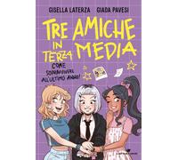 Tre amiche in terza media. Come sopravvivere all'ultimo anno - Laterza Gi...