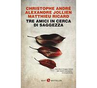 Tre amici in cerca di saggezza. Consigli per una vita felice