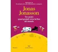 Libri Jonas Jonasson - Tre Amici Quasi Geniali Verso La Fine Del Mondo