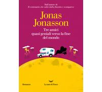 Libri Jonas Jonasson - Tre Amici Quasi Geniali Verso La Fine Del Mondo