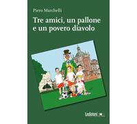 Tre amici, un pallone e un povero diavolo - Marchelli Piero