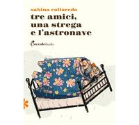 Tre amici una strega e l'astronave. Ediz. illustrata