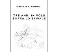 Tre anni in volo sopra lo Stivale di Vincenzo A. Pistorio, 2013, Youcanprint