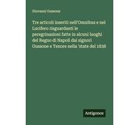 Tre articoli inseriti nell'Omnibus e nel Lucifero risguardanti le peregrinazioni fatte in alcuni luoghi del Regno di Napoli dai signori Gussone e Tenore nella 'state del 1838