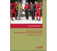 Tre burloni e due seri. Cinque amici a spasso per le montagne. Le immagini della nostra amicizia. Ediz. illustrata