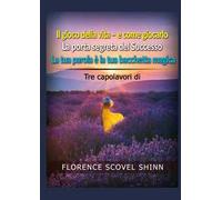 Tre capolavori di Florence Scovel Shinn: Il gioco della vita e come giocarlo-La porta segreta del successo-La tua parola è la tua bacchetta magica