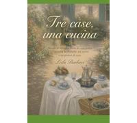 TRE CASE, UNA CUCINA: Ricette di famiglia, storie di casa nostra e curiosità borboniche, tra sorrisi e un pizzico di caos