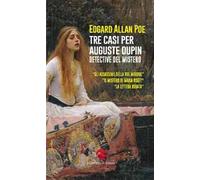 Tre casi per Auguste Dupin. Detective del mistero: Gli assassinii della Rue Morgue-Il mistero di Marie Rogêt-La lettera rubata. Ediz. integrale