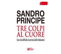 Tre colpi al cuore. Una vita difficile al servizio delle Istituzioni