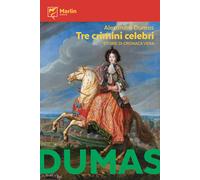 Tre crimini celebri. Storie di cronaca vera - Dumas Alexandre